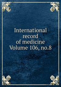 International record of medicine Volume 106, no.8