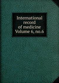 International record of medicine Volume 6, no.6