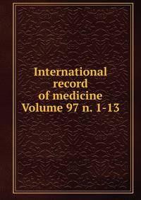 International record of medicine Volume 97 n. 1-13