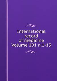 International record of medicine Volume 101 n.1-13