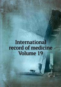 International record of medicine Volume 19