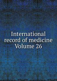 International record of medicine Volume 26