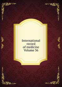 International record of medicine Volume 36