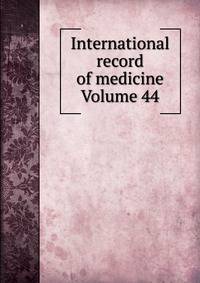 International record of medicine Volume 44