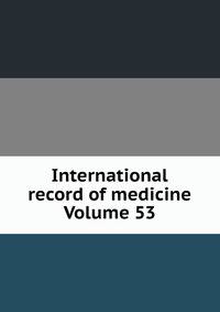 International record of medicine Volume 53