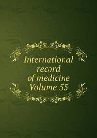 International record of medicine Volume 55