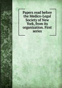 Papers read before the Medico-Legal Society of New York, from its organization. First series