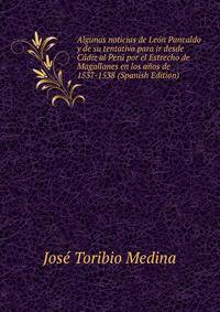 Algunas noticias de Leon Pancaldo y de su tentativa para ir desde Cadiz al Peru por el Estrecho de Magallanes en los anos de 1537-1538 (Spanish Edition)