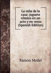 La nina de la casa: juguete comico en un acto y en verso (Spanish Edition)