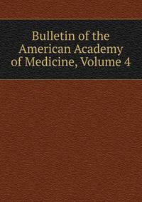 Bulletin of the American Academy of Medicine, Volume 4