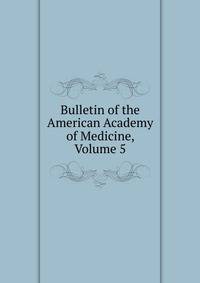 Bulletin of the American Academy of Medicine, Volume 5