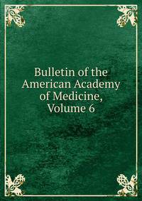 Bulletin of the American Academy of Medicine, Volume 6
