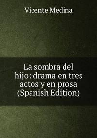 La sombra del hijo: drama en tres actos y en prosa (Spanish Edition)