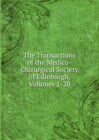 The Transactions of the Medico-Chirurgical Society of Edinburgh, Volumes 1-20