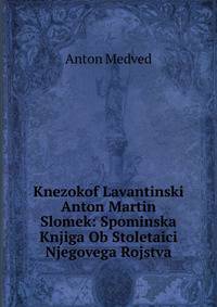 Knezokof Lavantinski Anton Martin Slomek: Spominska Knjiga Ob Stoletaici Njegovega Rojstva