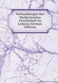 Verhandlungen Der Medicinischen Gesellschaft Zu Leipzig (German Edition)