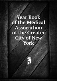 Year Book of the Medical Association of the Greater City of New York