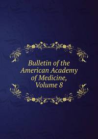 Bulletin of the American Academy of Medicine, Volume 8