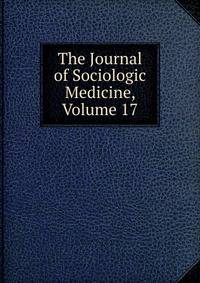 The Journal of Sociologic Medicine, Volume 17