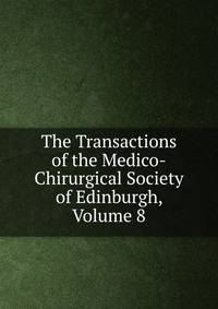 The Transactions of the Medico-Chirurgical Society of Edinburgh, Volume 8