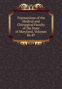 Transactions of the Medical and Chirurgical Faculty of the State of Maryland, Volumes 86-87