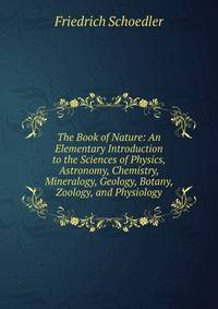 The Book of Nature: An Elementary Introduction to the Sciences of Physics, Astronomy, Chemistry, Mineralogy, Geology, Botany, Zoology, and Physiology