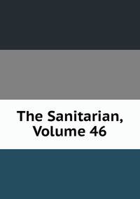 The Sanitarian, Volume 46