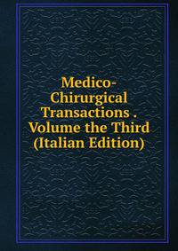 Medico-Chirurgical Transactions .Volume the Third (Italian Edition)