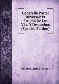Geografia Postal Universal: Pt. Estudio De Las Vias Y Despachos (Spanish Edition)