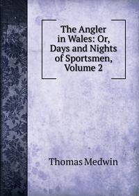 The Angler in Wales: Or, Days and Nights of Sportsmen, Volume 2