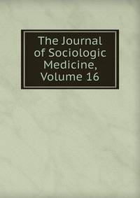 The Journal of Sociologic Medicine, Volume 16