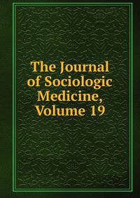 The Journal of Sociologic Medicine, Volume 19