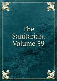 The Sanitarian, Volume 39