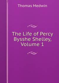 The Life of Percy Bysshe Shelley, Volume 1