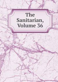 The Sanitarian, Volume 36
