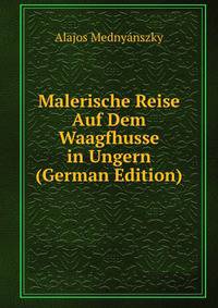 Malerische Reise Auf Dem Waagfhusse in Ungern (German Edition)