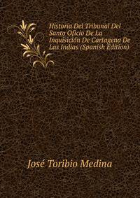 Historia Del Tribunal Del Santo Oficio De La Inquisicion De Cartagena De Las Indias (Spanish Edition)