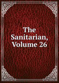 The Sanitarian, Volume 26