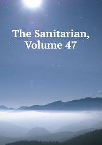 The Sanitarian, Volume 47