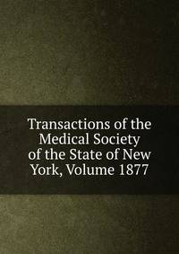 Transactions of the Medical Society of the State of New York, Volume 1877