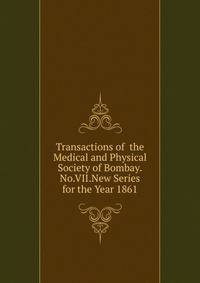 Transactions of the Medical and Physical Society of Bombay.No.VII.New Series for the Year 1861