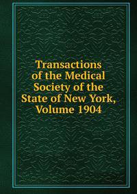 Transactions of the Medical Society of the State of New York, Volume 1904