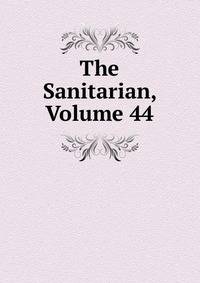 The Sanitarian, Volume 44