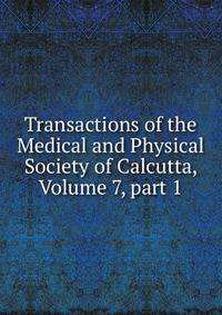 Transactions of the Medical and Physical Society of Calcutta, Volume 7, part 1