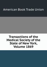 Transactions of the Medical Society of the State of New York, Volume 1869