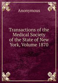 Transactions of the Medical Society of the State of New York, Volume 1870