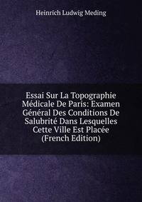 Essai Sur La Topographie Medicale De Paris: Examen General Des Conditions De Salubrite Dans Lesquelles Cette Ville Est Placee (French Edition)