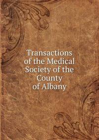 Transactions of the Medical Society of the County of Albany