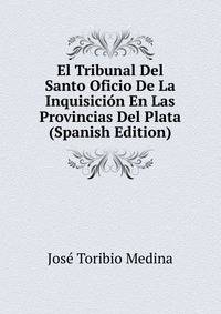 El Tribunal Del Santo Oficio De La Inquisicion En Las Provincias Del Plata (Spanish Edition)