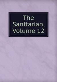 The Sanitarian, Volume 12
